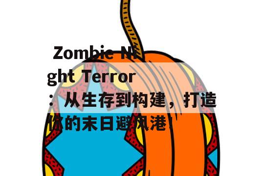  Zombie Night Terror：从生存到构建，打造你的末日避风港！